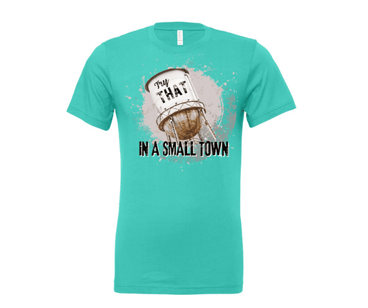 Try That In a Small Town T-Shirt